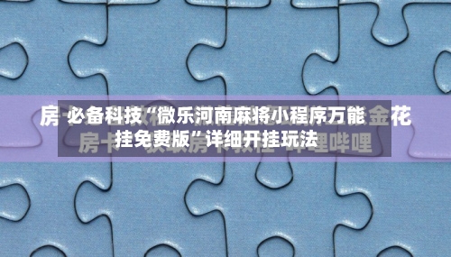 必备科技“微乐河南麻将小程序万能挂免费版”详细开挂玩法-第2张图片