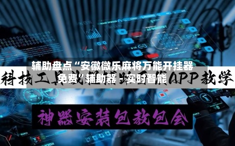 辅助盘点“安徽微乐麻将万能开挂器免费”辅助器 - 实时智能-第1张图片