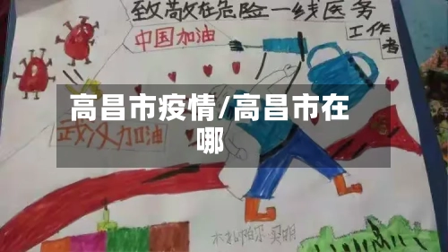 高昌市疫情/高昌市在哪-第1张图片
