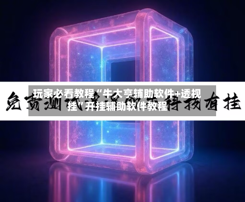 玩家必看教程“牛大亨辅助软件+透视挂”开挂辅助软件教程-第2张图片