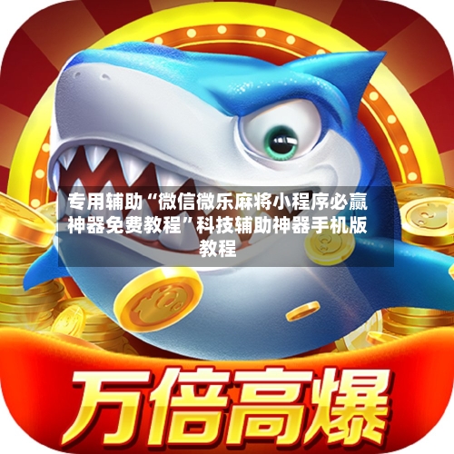 专用辅助“微信微乐麻将小程序必赢神器免费教程	”科技辅助神器手机版教程-第2张图片