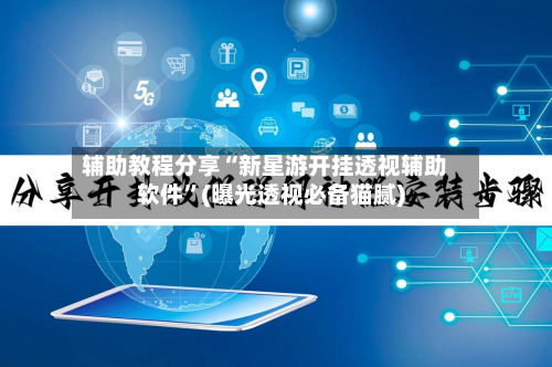 辅助教程分享“新星游开挂透视辅助软件”(曝光透视必备猫腻)-第1张图片