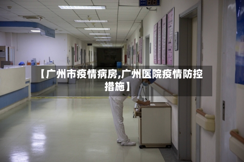 【广州市疫情病房,广州医院疫情防控措施】-第1张图片