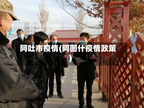 阿吐市疫情(阿图什疫情政策)-第1张图片