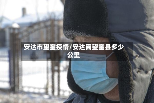 安达市望奎疫情/安达离望奎县多少公里-第2张图片