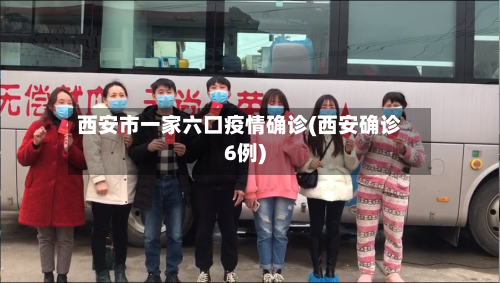 西安市一家六口疫情确诊(西安确诊6例)-第2张图片
