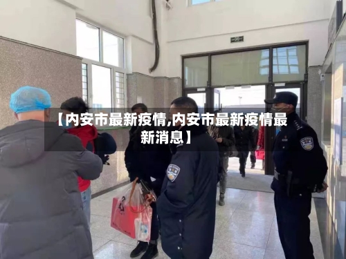【内安市最新疫情,内安市最新疫情最新消息】-第2张图片