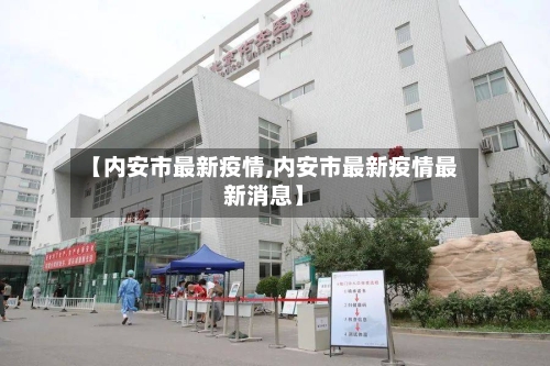 【内安市最新疫情,内安市最新疫情最新消息】-第1张图片