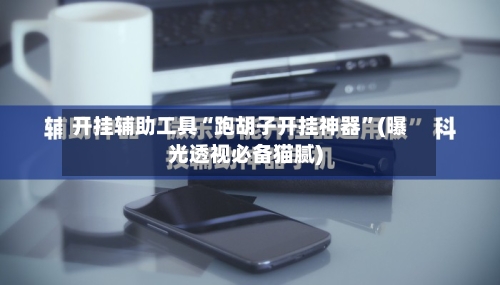 开挂辅助工具“跑胡子开挂神器	”(曝光透视必备猫腻)-第1张图片