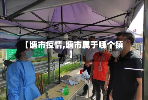 【塘市疫情,塘市属于哪个镇】-第2张图片
