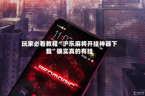 玩家必看教程“沪乐麻将开挂神器下载	”确实真的有挂-第1张图片