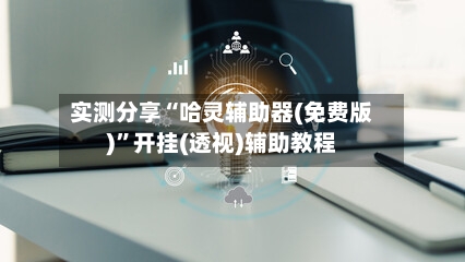 实测分享“哈灵辅助器(免费版)”开挂(透视)辅助教程-第1张图片