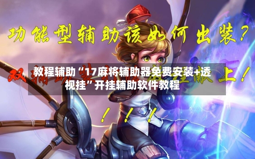 教程辅助“17麻将辅助器免费安装+透视挂”开挂辅助软件教程-第1张图片