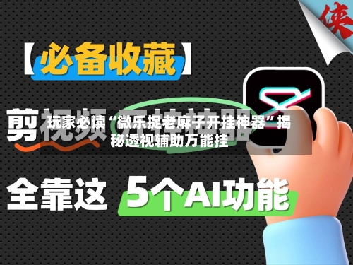 玩家必读“微乐捉老麻子开挂神器”揭秘透视辅助万能挂-第1张图片