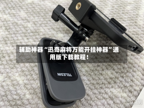 辅助神器“迅奇麻将万能开挂神器	”通用版下载教程！-第2张图片
