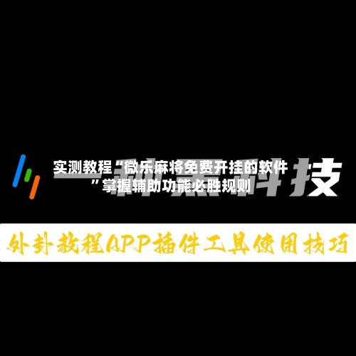 实测教程“微乐麻将免费开挂的软件	”掌握辅助功能必胜规则-第1张图片