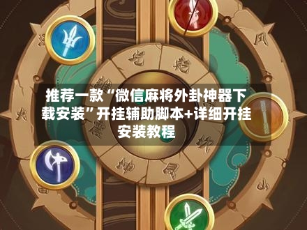 推荐一款“微信麻将外卦神器下载安装	”开挂辅助脚本+详细开挂安装教程-第1张图片