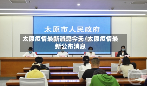 太原疫情最新消息今天/太原疫情最新公布消息-第1张图片