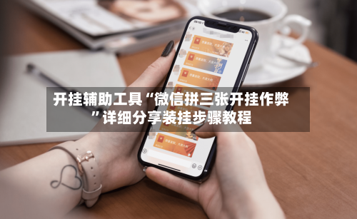开挂辅助工具“微信拼三张开挂作弊	”详细分享装挂步骤教程-第1张图片