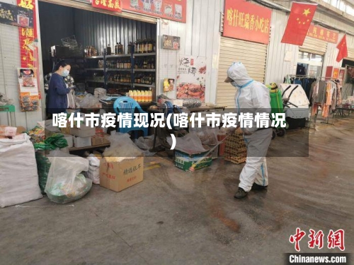 喀什市疫情现况(喀什市疫情情况)-第1张图片