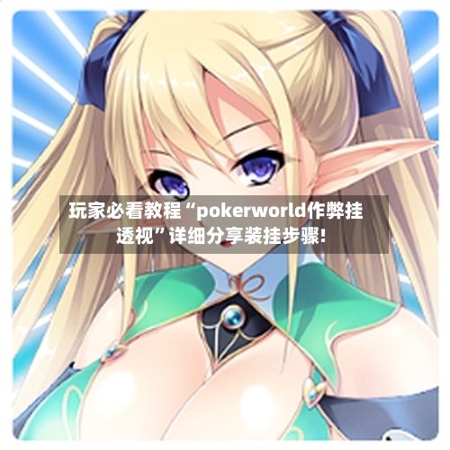 玩家必看教程“pokerworld作弊挂透视	”详细分享装挂步骤!-第1张图片