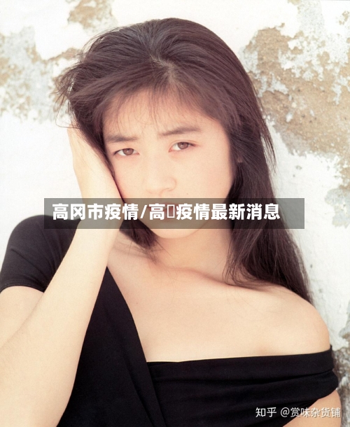 高冈市疫情/高埗疫情最新消息-第1张图片