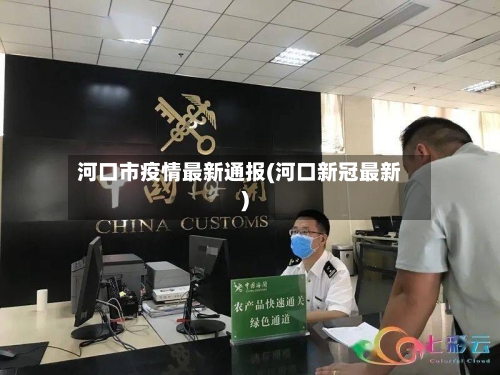 河口市疫情最新通报(河口新冠最新)-第1张图片