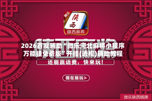 2026首发辅助“微乐河北麻将小程序万能挂免费版”开挂(透视)辅助教程-第1张图片
