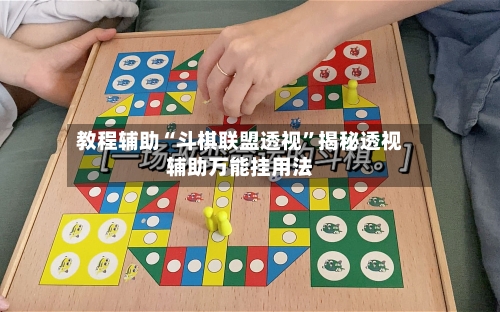 教程辅助“斗棋联盟透视”揭秘透视辅助万能挂用法-第3张图片