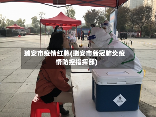 瑞安市疫情红牌(瑞安市新冠肺炎疫情防控指挥部)-第1张图片