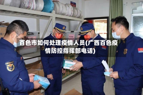 百色市如何处理疫情人员(广西百色疫情防控指挥部电话)-第3张图片