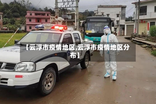 【云浮市疫情地区,云浮市疫情地区分布】-第1张图片