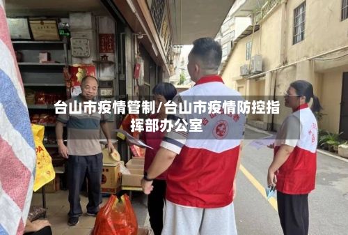 台山市疫情管制/台山市疫情防控指挥部办公室-第1张图片