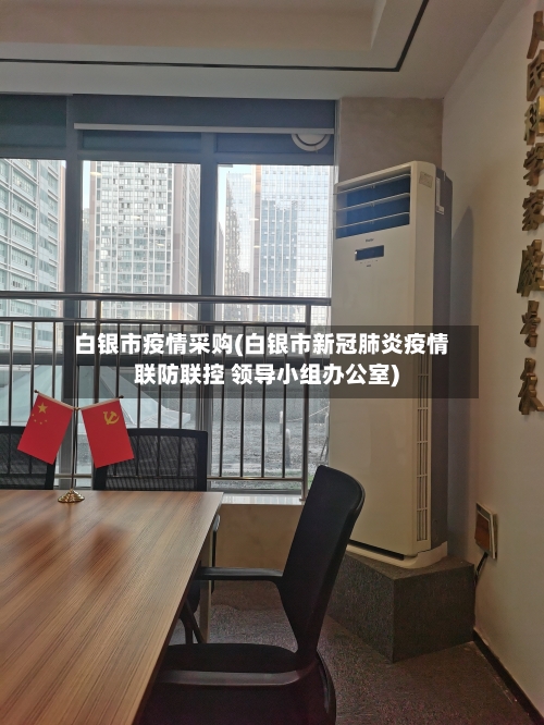 白银市疫情采购(白银市新冠肺炎疫情联防联控 领导小组办公室)-第1张图片