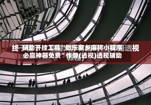 辅助开挂工具“微乐家乡麻将小程序必赢神器免费”作弊(透视)透视辅助-第1张图片