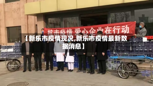 【新乐市疫情现况,新乐市疫情最新数据消息】-第1张图片