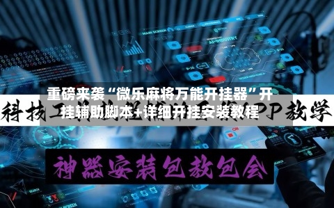 重磅来袭“微乐麻将万能开挂器	”开挂辅助脚本+详细开挂安装教程-第2张图片