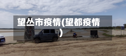 望丛市疫情(望都疫情)-第1张图片