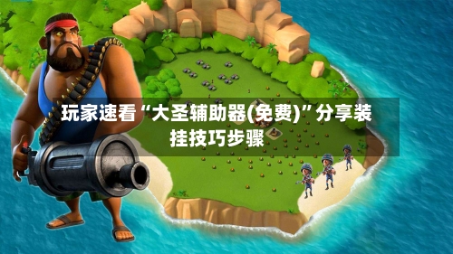 玩家速看“大圣辅助器(免费)”分享装挂技巧步骤-第1张图片