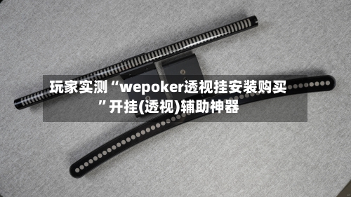 玩家实测“wepoker透视挂安装购买”开挂(透视)辅助神器-第1张图片