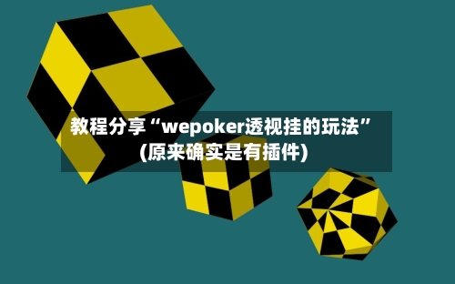 教程分享“wepoker透视挂的玩法	”(原来确实是有插件)-第1张图片