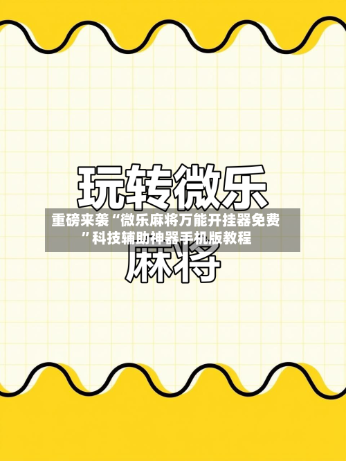 重磅来袭“微乐麻将万能开挂器免费	”科技辅助神器手机版教程-第1张图片