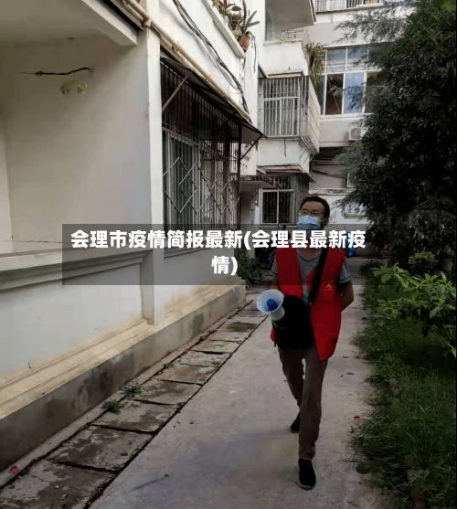 会理市疫情简报最新(会理县最新疫情)-第1张图片