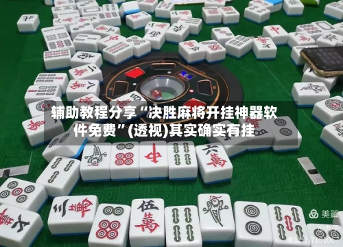辅助教程分享“决胜麻将开挂神器软件免费	”(透视)其实确实有挂-第1张图片