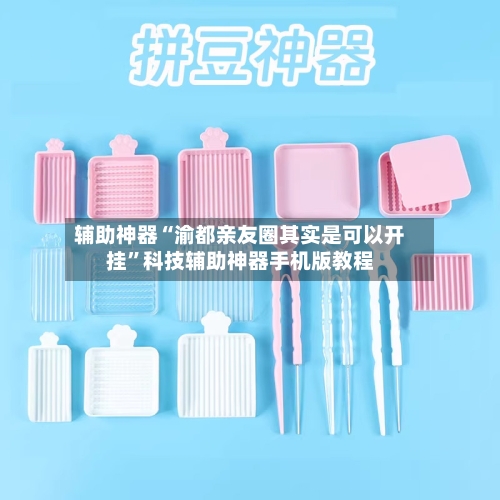辅助神器“渝都亲友圈其实是可以开挂	”科技辅助神器手机版教程-第1张图片