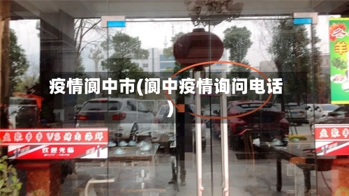 疫情阆中市(阆中疫情询问电话)-第1张图片
