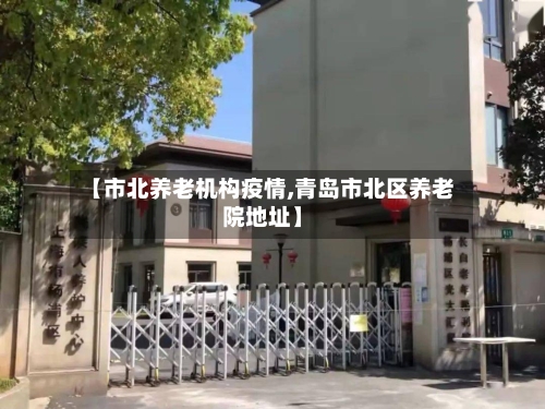 【市北养老机构疫情,青岛市北区养老院地址】-第1张图片