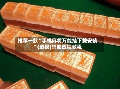 推荐一款“手机麻将万能挂下载安装	”(透视)辅助透视教程-第2张图片