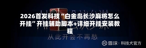 2026首发科技“白金岛长沙麻将怎么开挂”开挂辅助脚本+详细开挂安装教程-第3张图片