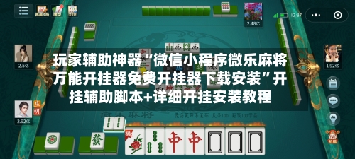 玩家辅助神器“微信小程序微乐麻将万能开挂器免费开挂器下载安装”开挂辅助脚本+详细开挂安装教程-第1张图片